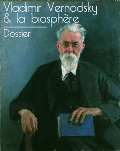 Lien vers le dossier : Vladimir Vernadsky et la biosphère